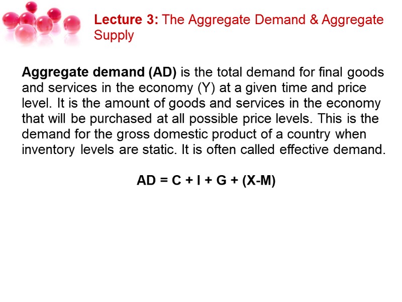 Lecture 3: The Aggregate Demand & Aggregate Supply Aggregate demand (AD) is the total